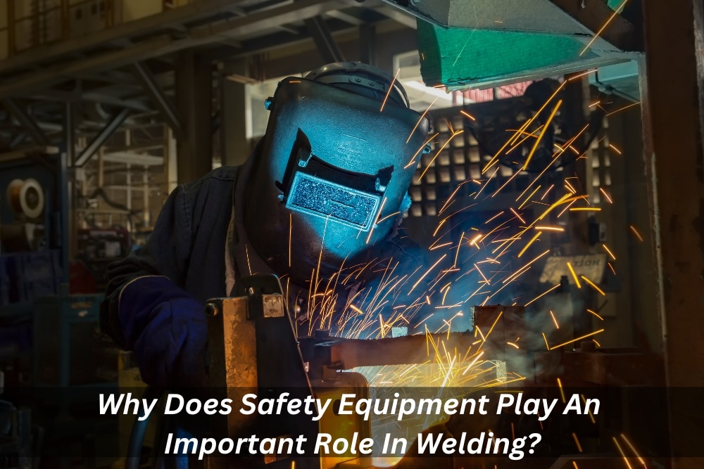 Image presents Why Does Safety Equipment Play An Important Role In Welding